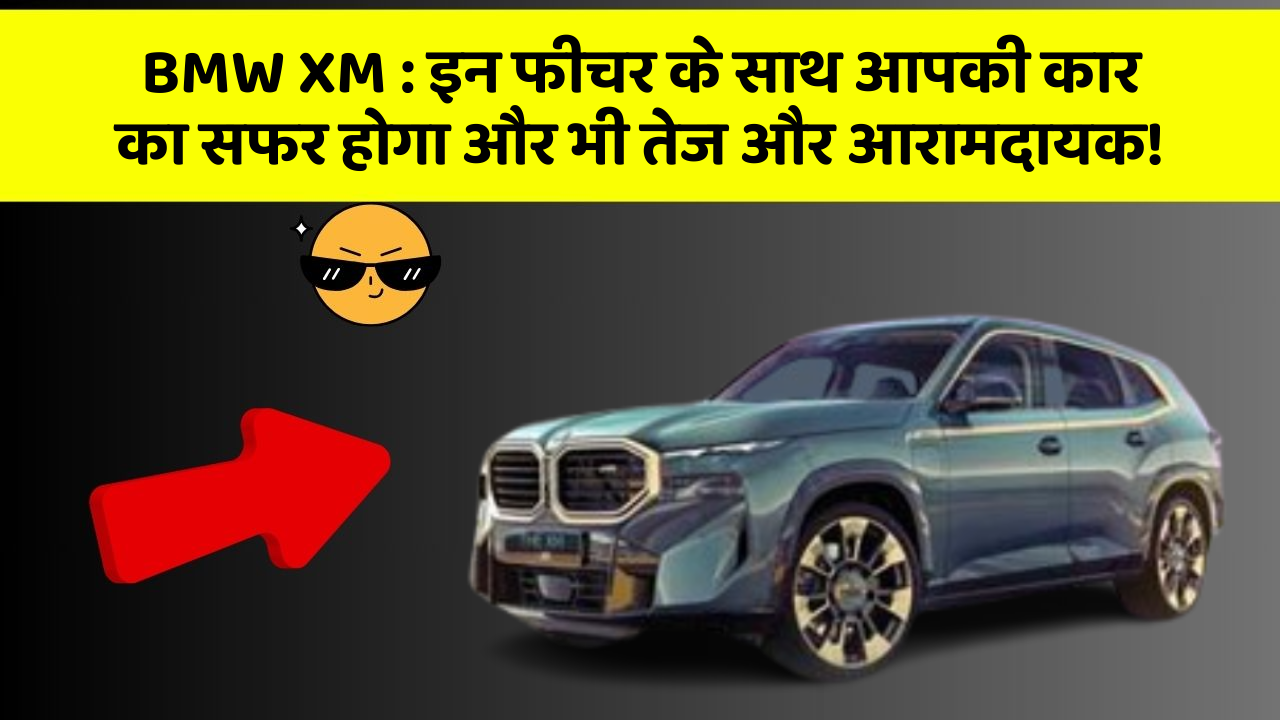 BMW XM : इन फीचर के साथ आपकी कार का सफर होगा और भी तेज और आरामदायक!