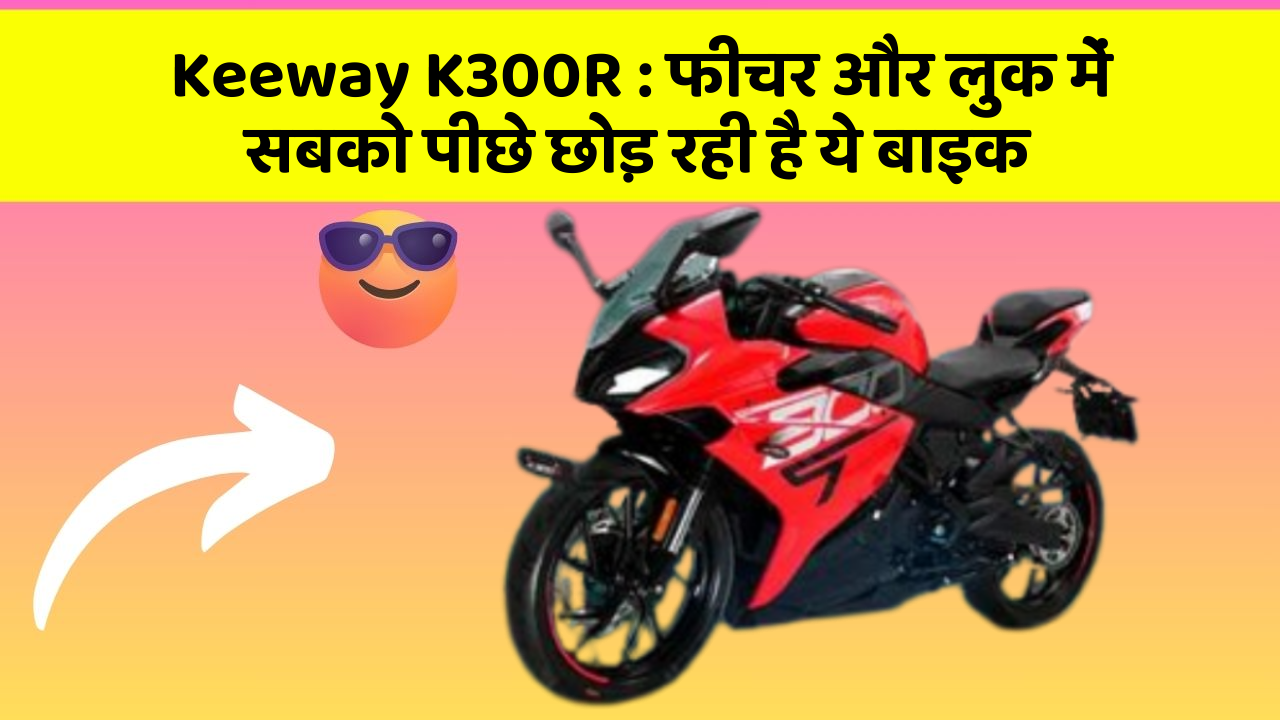 Keeway K300R: फीचर और लुक में सबको पीछे छोड़ रही है ये बाइक