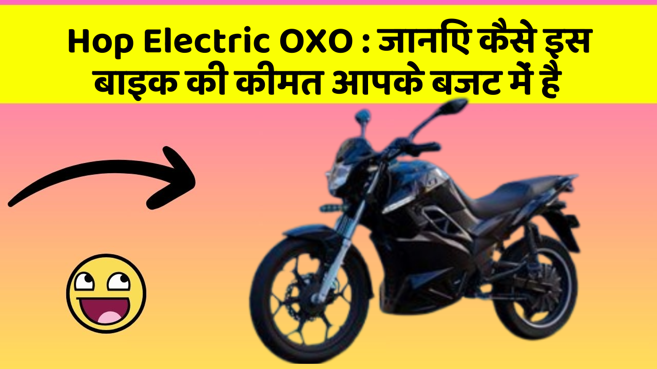 Hop Electric OXO : जानिए कैसे इस बाइक की कीमत आपके बजट में है