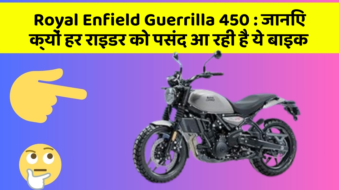 Royal Enfield Guerrilla 450: जानिए क्यों हर राइडर को पसंद आ रही है ये बाइक