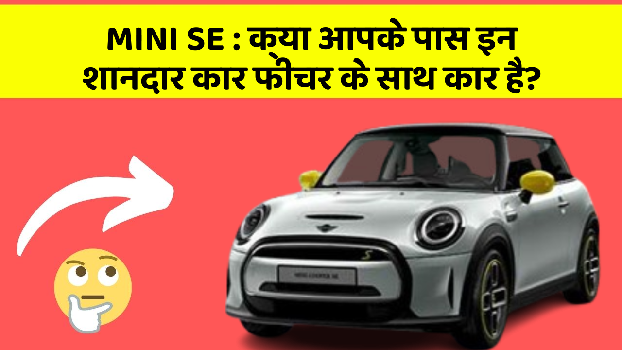 MINI SE: क्या आपके पास इन शानदार कार फीचर के साथ कार है?