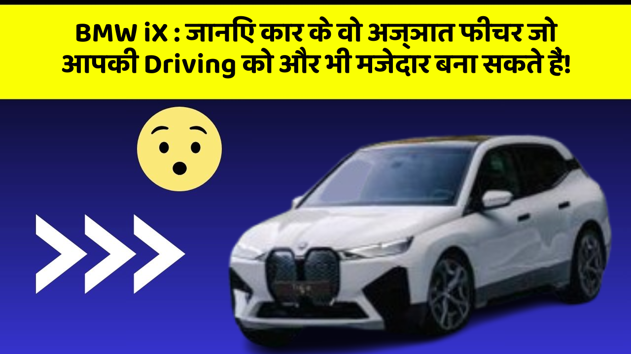 BMW iX : जानिए कार के वो अज्ञात फीचर जो आपकी Driving को और भी मजेदार बना सकते हैं!