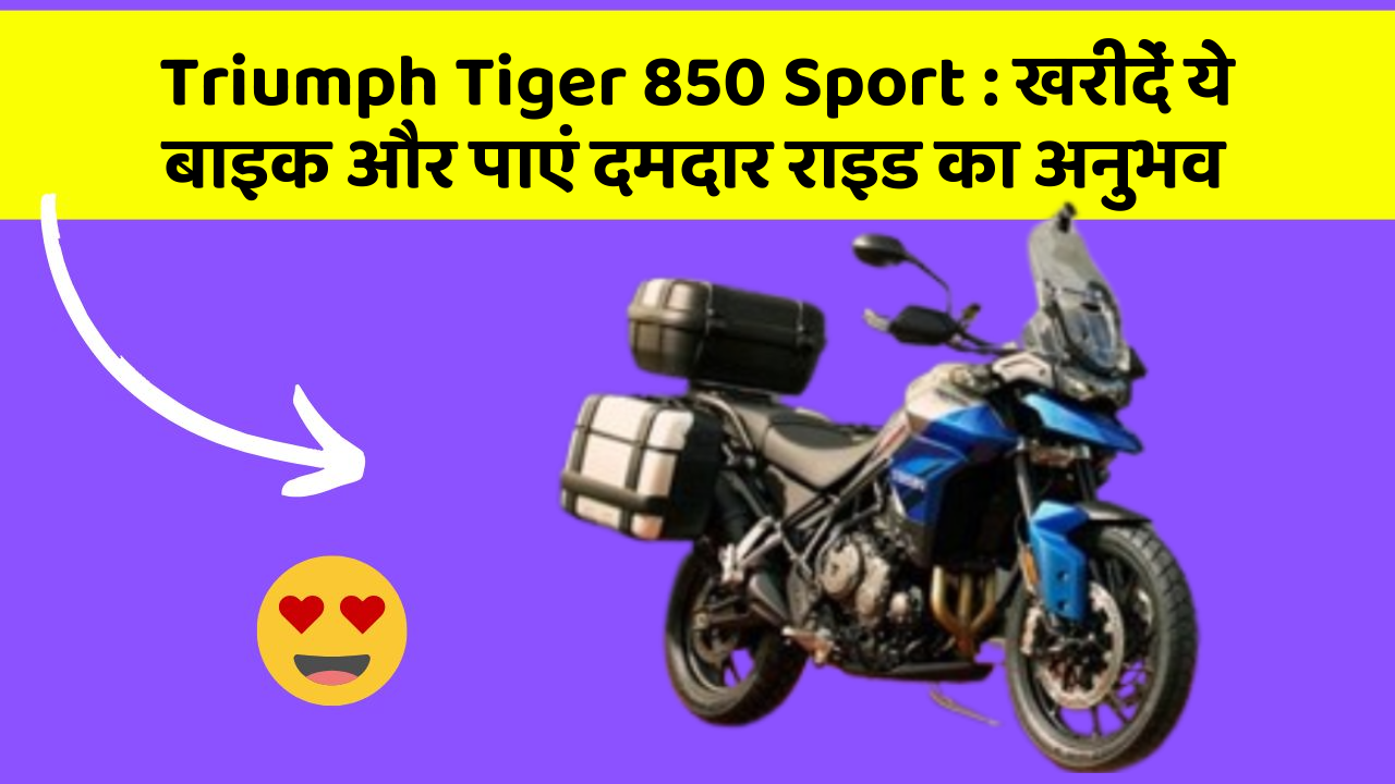 Triumph Tiger 850 Sport : खरीदें ये बाइक और पाएं दमदार राइड का अनुभव