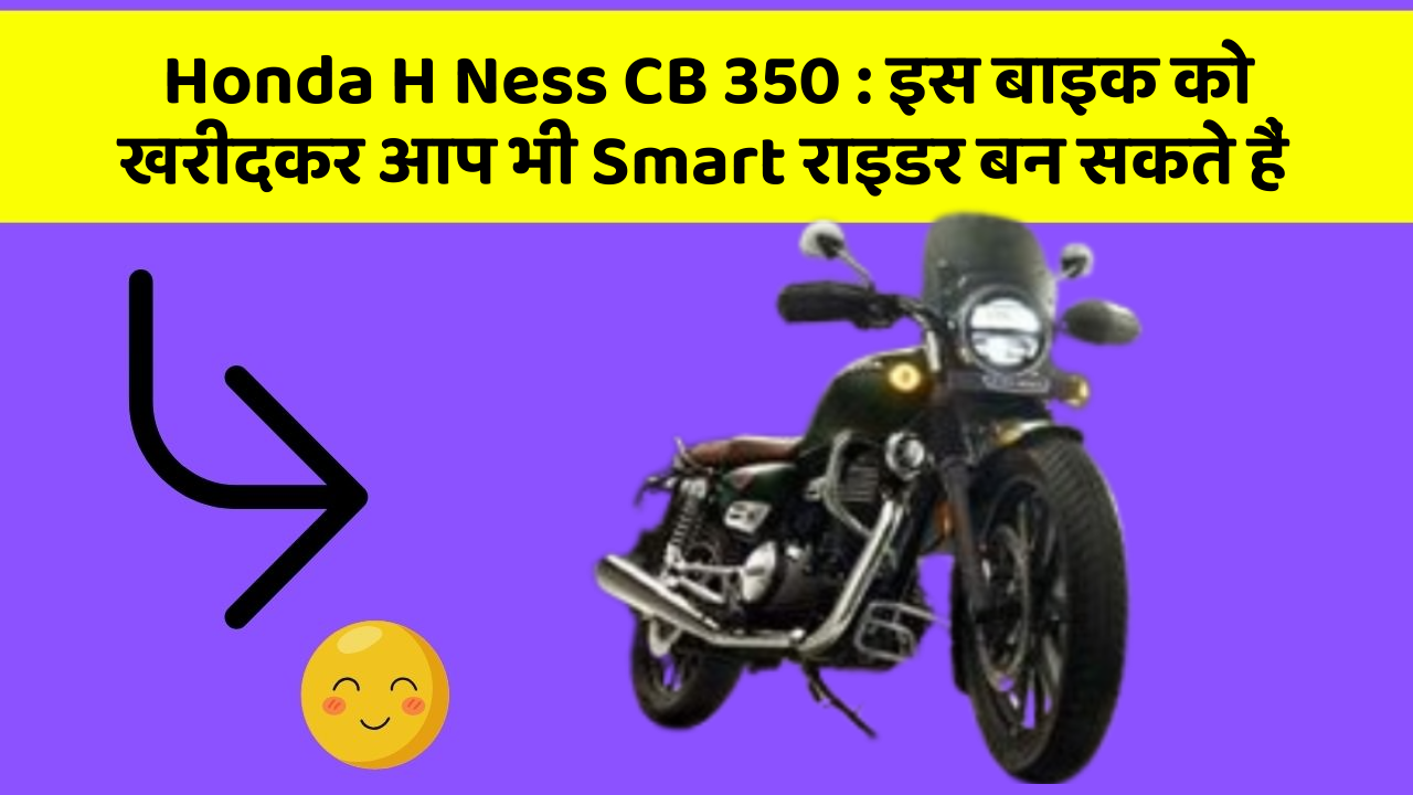 Honda H Ness CB 350 : इस बाइक को खरीदकर आप भी Smart राइडर बन सकते हैं