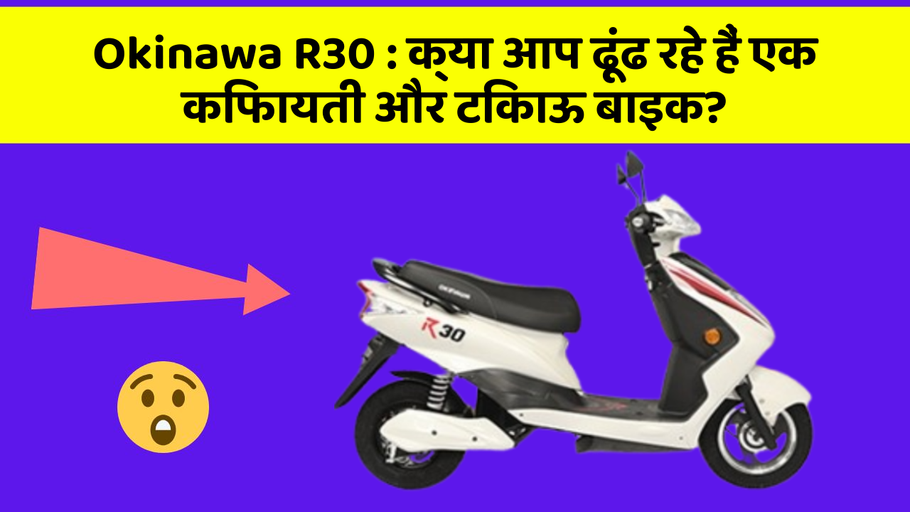 Okinawa R30: क्या आप ढूंढ रहे हैं एक किफायती और टिकाऊ बाइक?