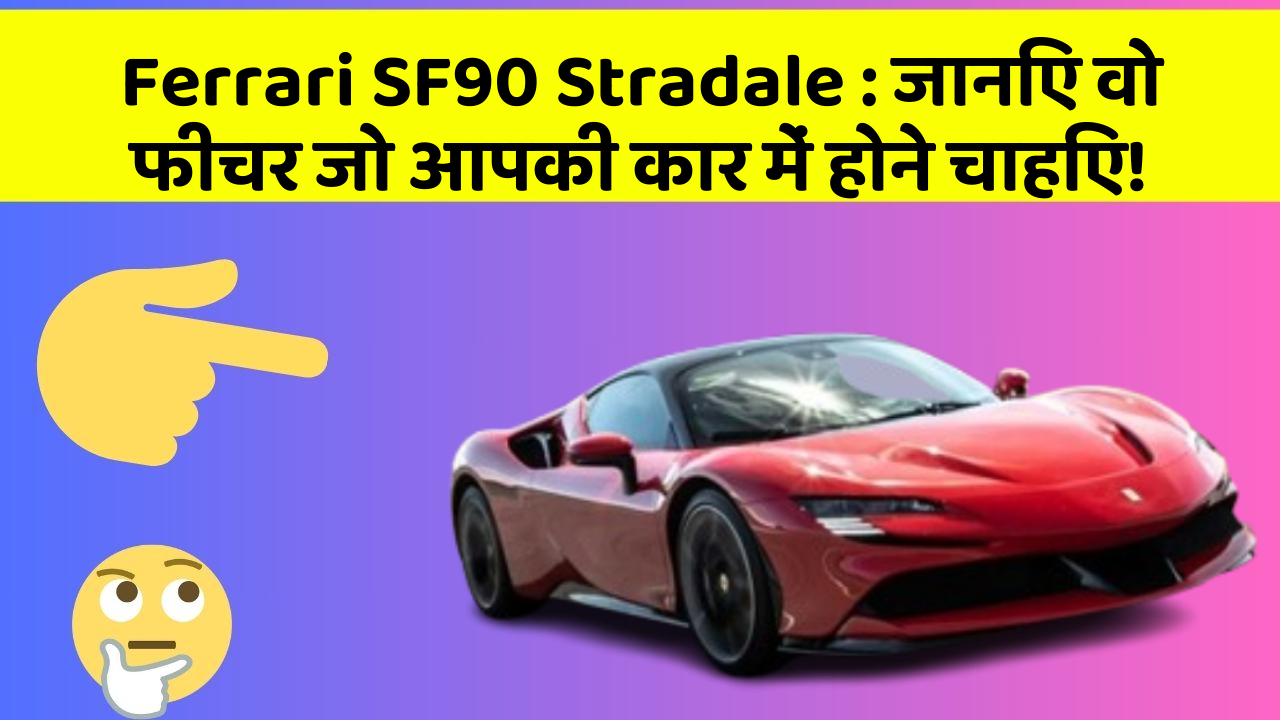 Ferrari SF90 Stradale: जानिए वो फीचर जो आपकी कार में होने चाहिए!