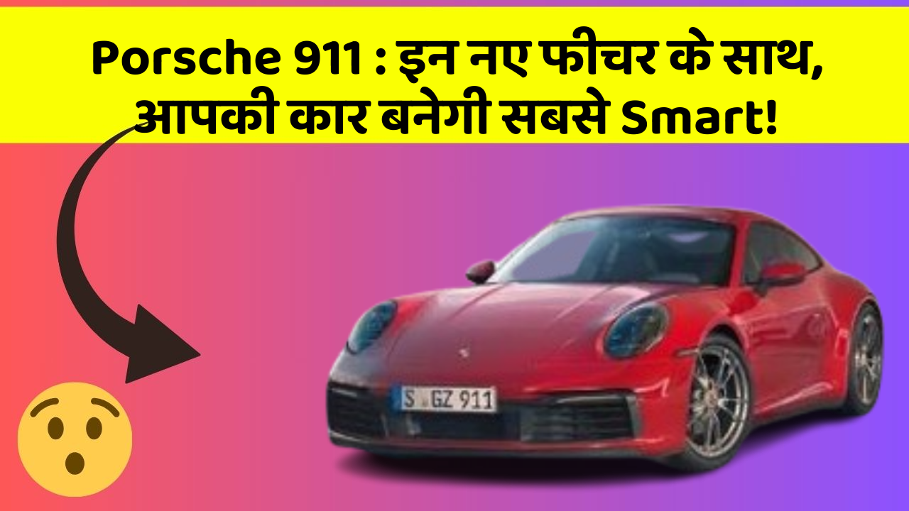 Porsche 911 : इन नए फीचर के साथ, आपकी कार बनेगी सबसे Smart!