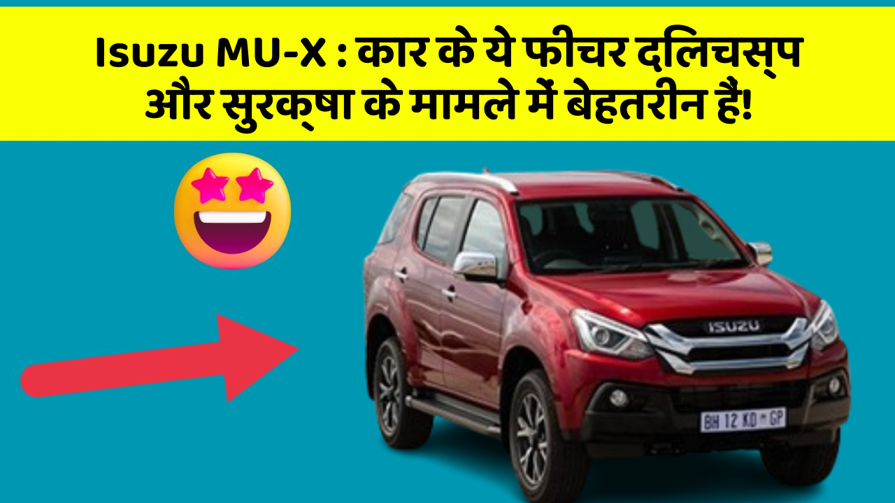 Isuzu MU-X : कार के ये फीचर दिलचस्प और सुरक्षा के मामले में बेहतरीन हैं!