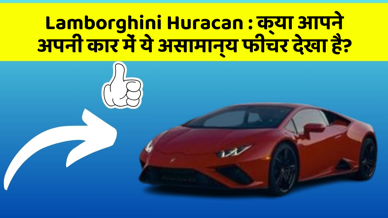 Lamborghini Huracan : क्या आपने अपनी कार में ये असामान्य फीचर देखा है?