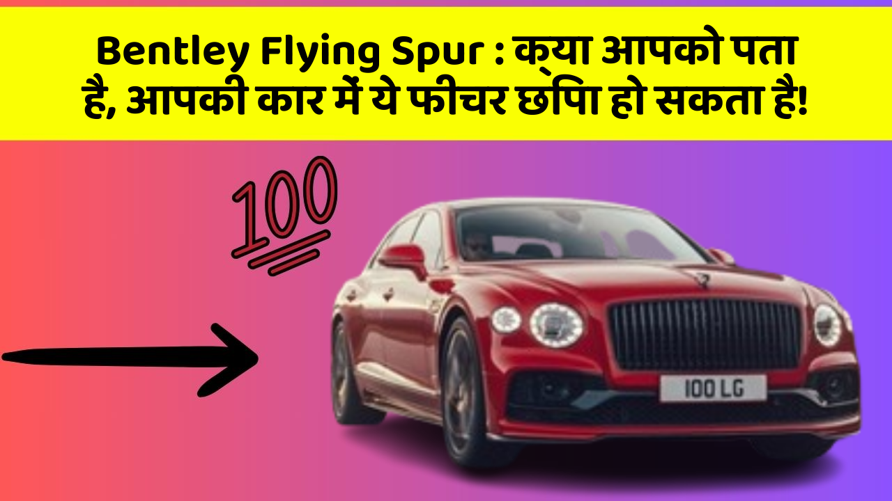 Bentley Flying Spur : क्या आपको पता है, आपकी कार में ये फीचर छिपा हो सकता है!