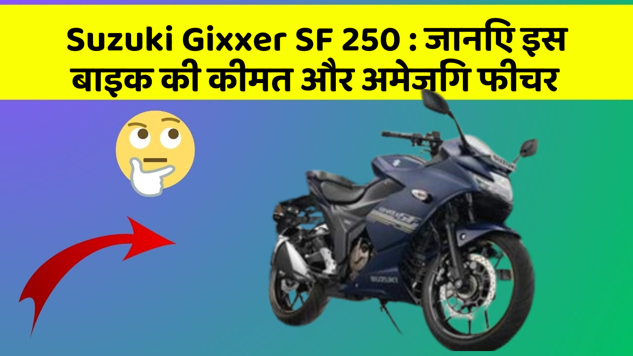 Suzuki Gixxer SF 250: जानिए इस बाइक की कीमत और अमेजिंग फीचर