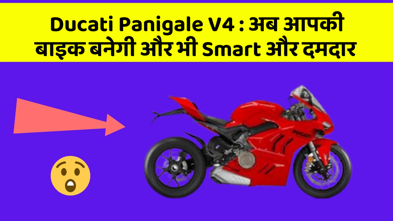 Ducati Panigale V4 : अब आपकी बाइक बनेगी और भी Smart और दमदार