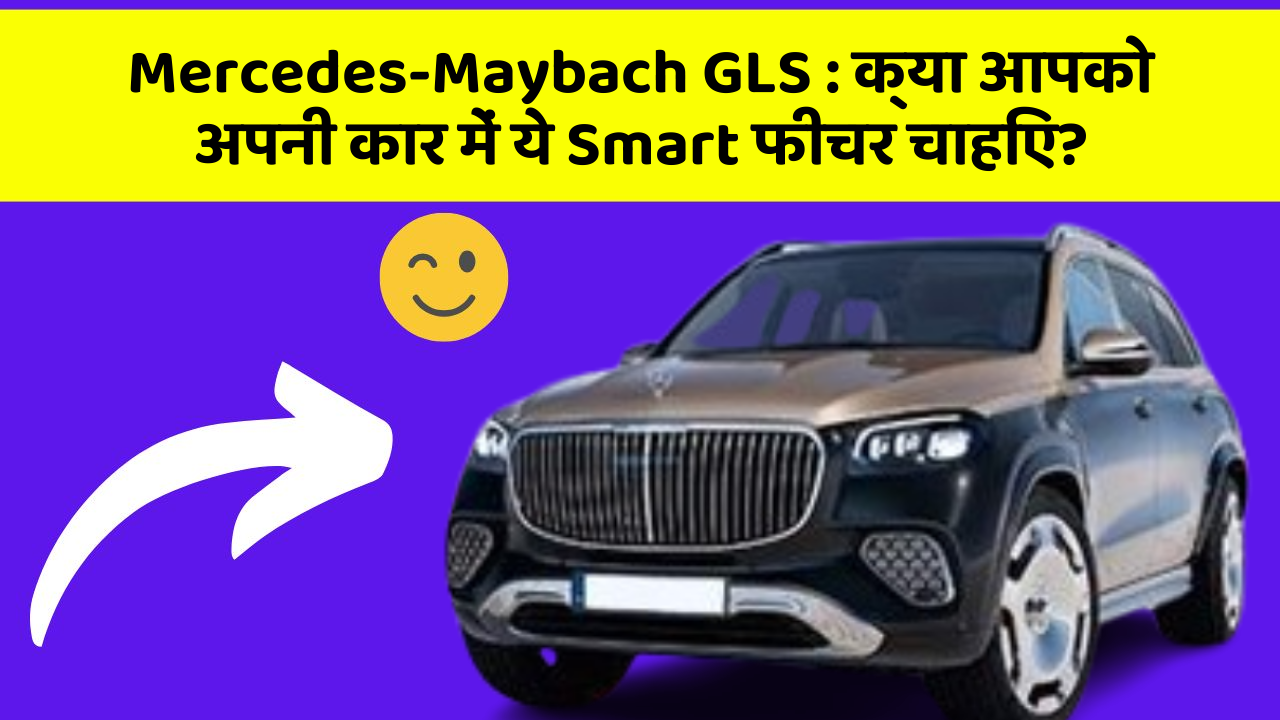 Mercedes-Maybach GLS: क्या आपको अपनी कार में ये Smart फीचर चाहिए?