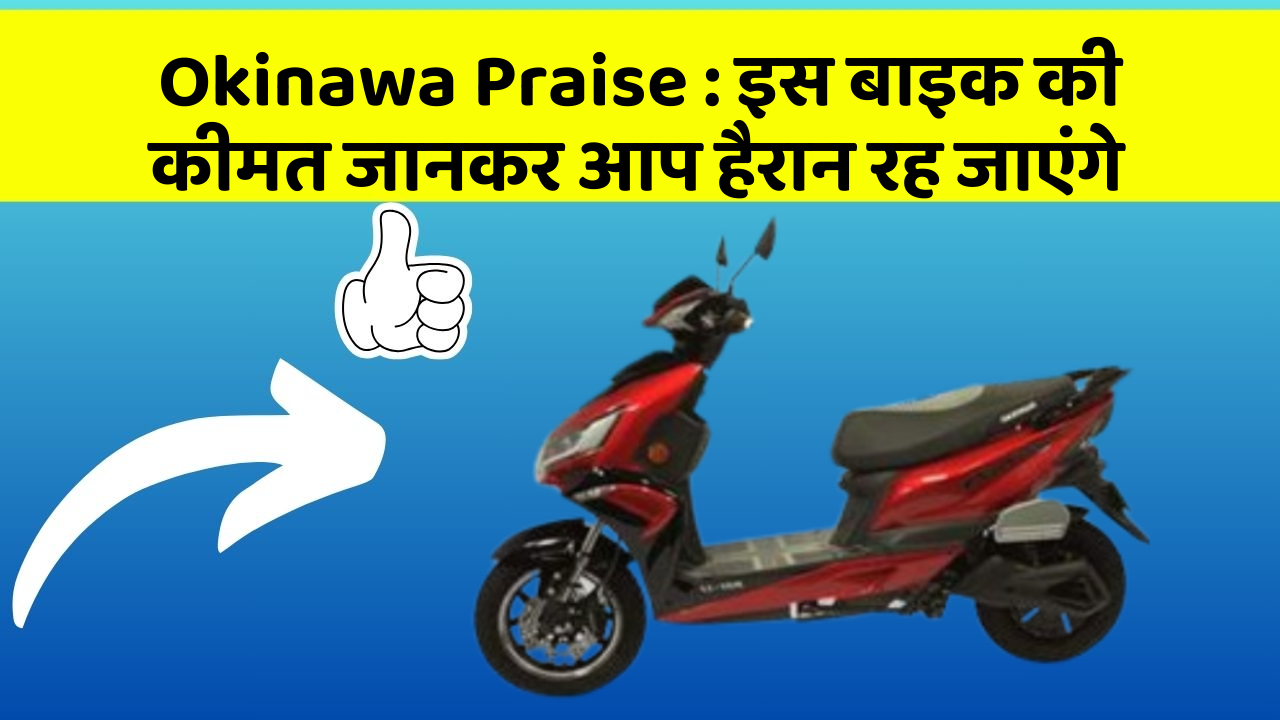 Okinawa Praise : इस बाइक की कीमत जानकर आप हैरान रह जाएंगे