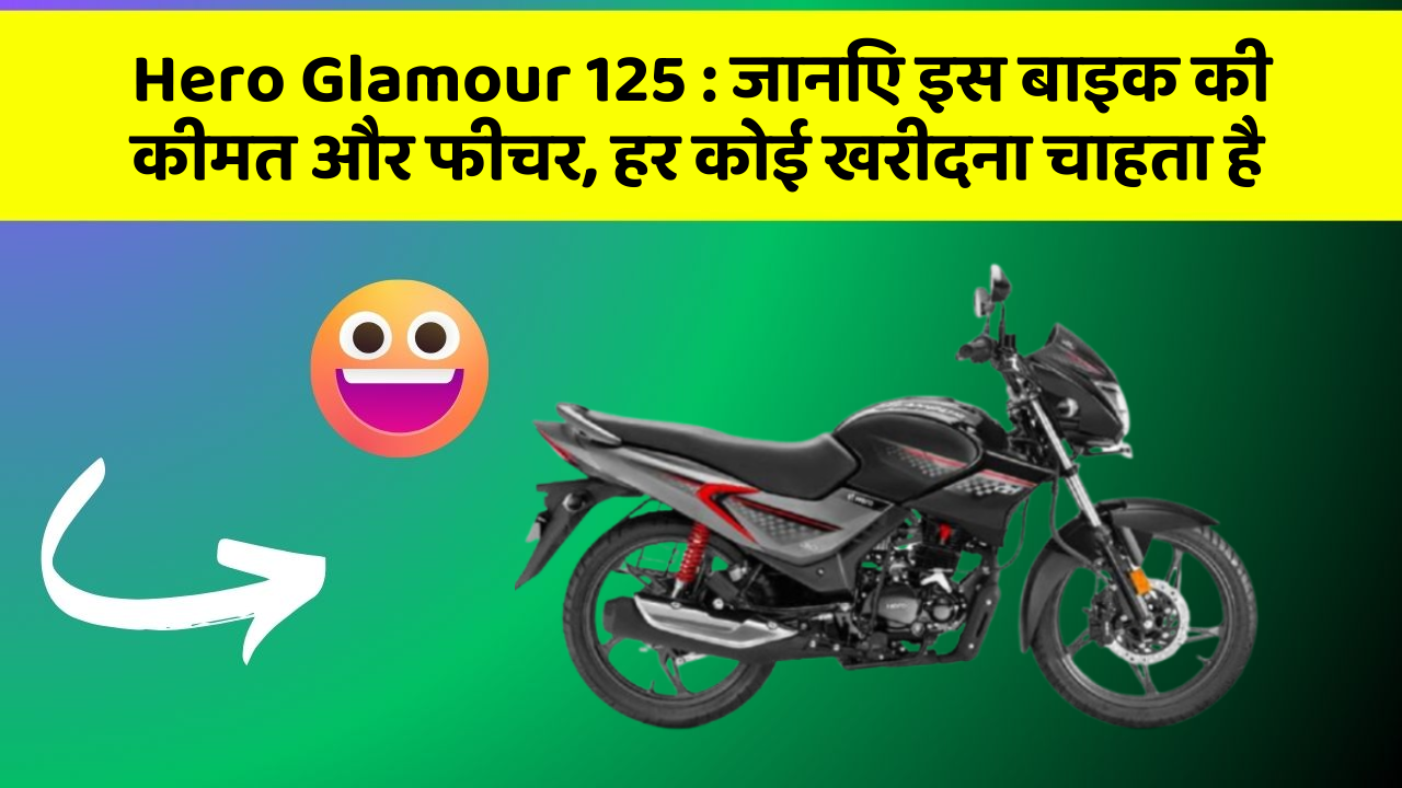 Hero Glamour 125 : जानिए इस बाइक की कीमत और फीचर, हर कोई खरीदना चाहता है
