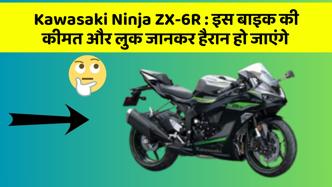 Kawasaki Ninja ZX-6R : इस बाइक की कीमत और लुक जानकर हैरान हो जाएंगे
