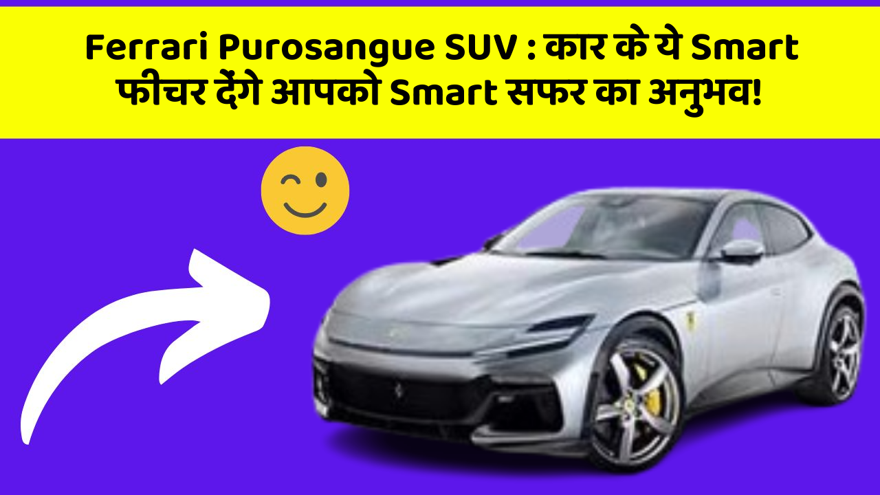 Ferrari Purosangue SUV: कार के ये Smart फीचर देंगे आपको Smart सफर का अनुभव!