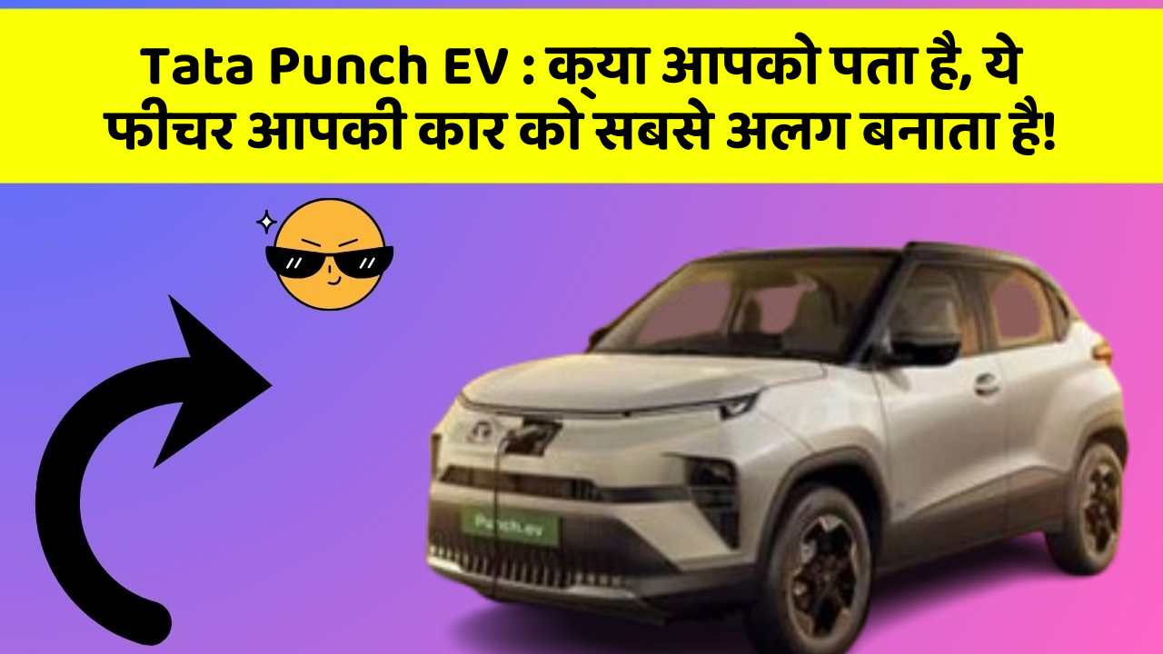 Tata Punch EV : क्या आपको पता है, ये फीचर आपकी कार को सबसे अलग बनाता है!