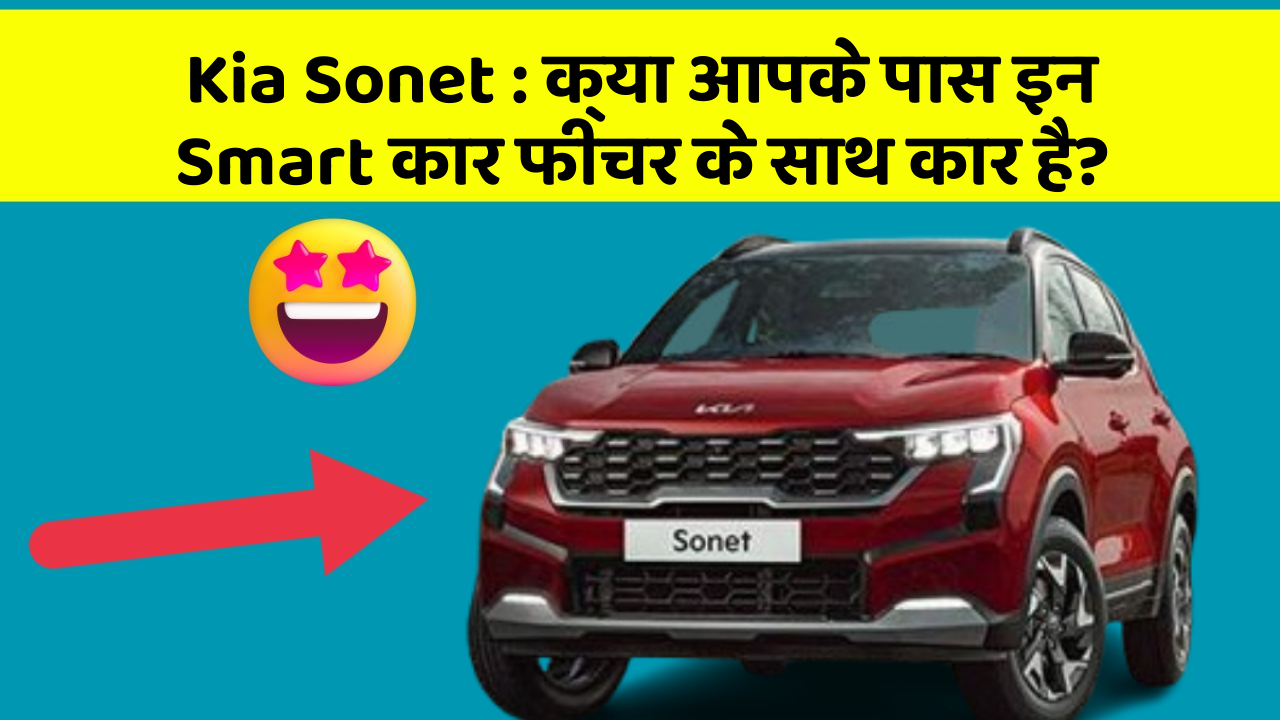 Kia Sonet: क्या आपके पास इन Smart कार फीचर के साथ कार है?