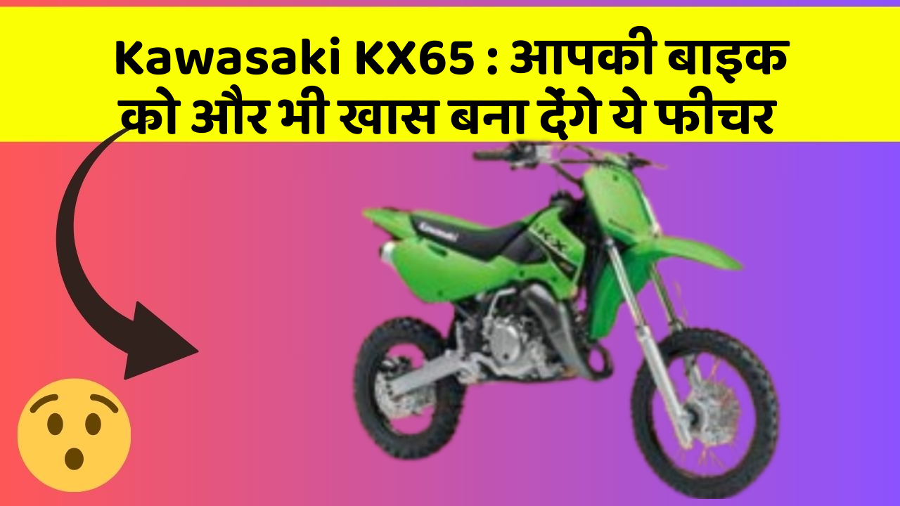Kawasaki KX65 : आपकी बाइक को और भी खास बना देंगे ये फीचर