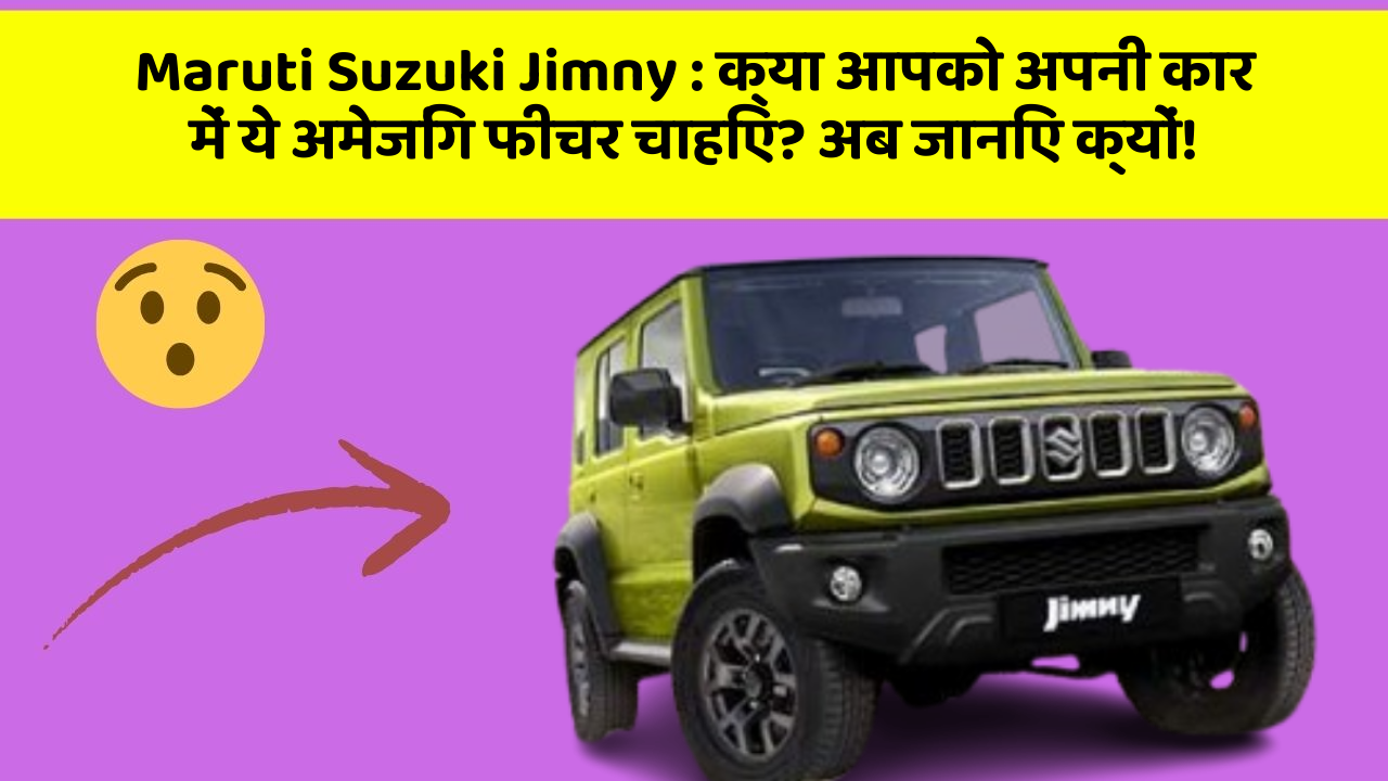 Maruti Suzuki Jimny : क्या आपको अपनी कार में ये अमेजिंग फीचर चाहिए? अब जानिए क्यों!