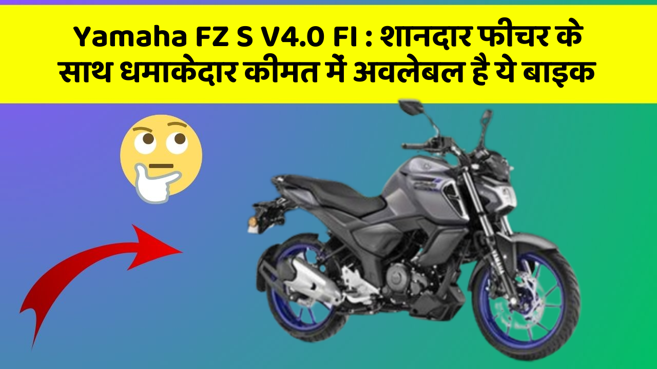 Yamaha FZ S V4.0 FI : शानदार फीचर के साथ धमाकेदार कीमत में अवलेबल है ये बाइक