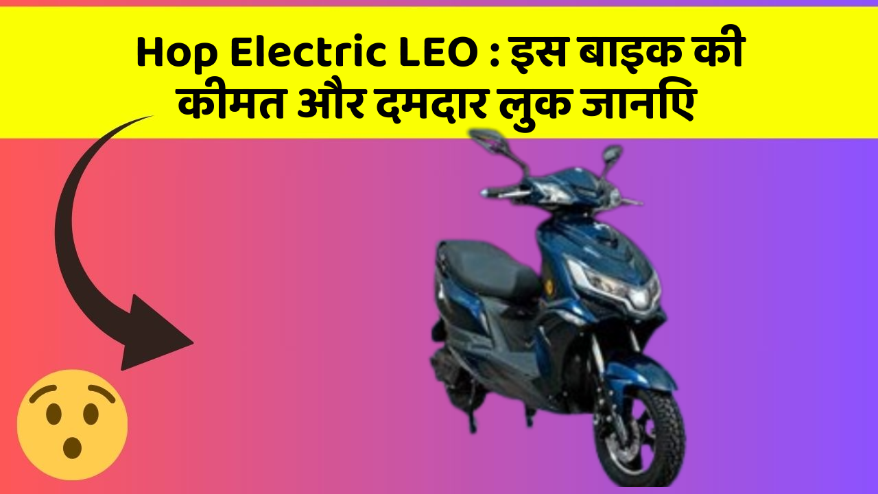 Hop Electric LEO: इस बाइक की कीमत और दमदार लुक जानिए